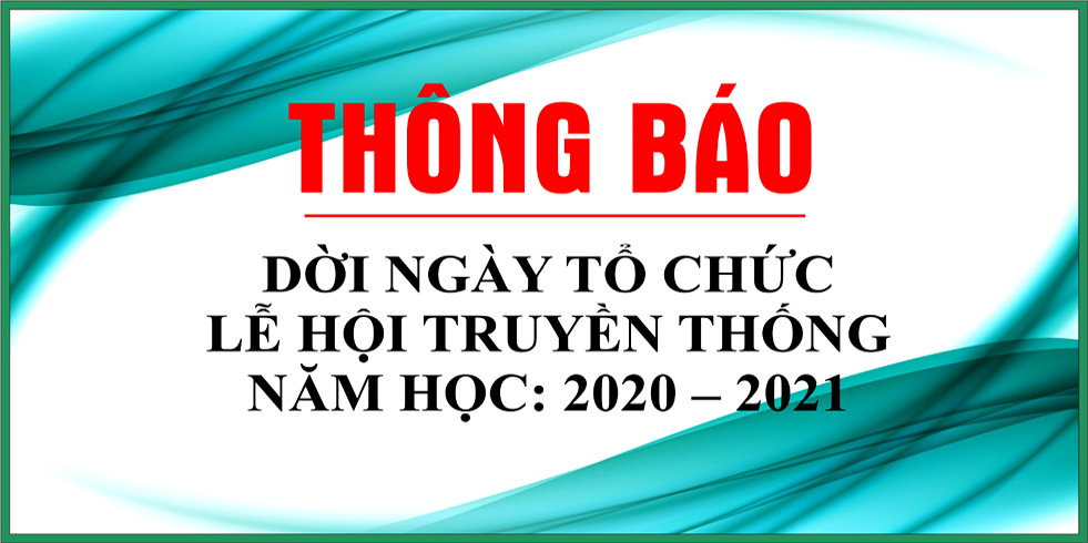 THÔNG BÁO  DỜI NGÀY TỔ CHỨC  LỄ HỘI TRUYỀN THỐNG  NĂM HỌC: 2020– 2021