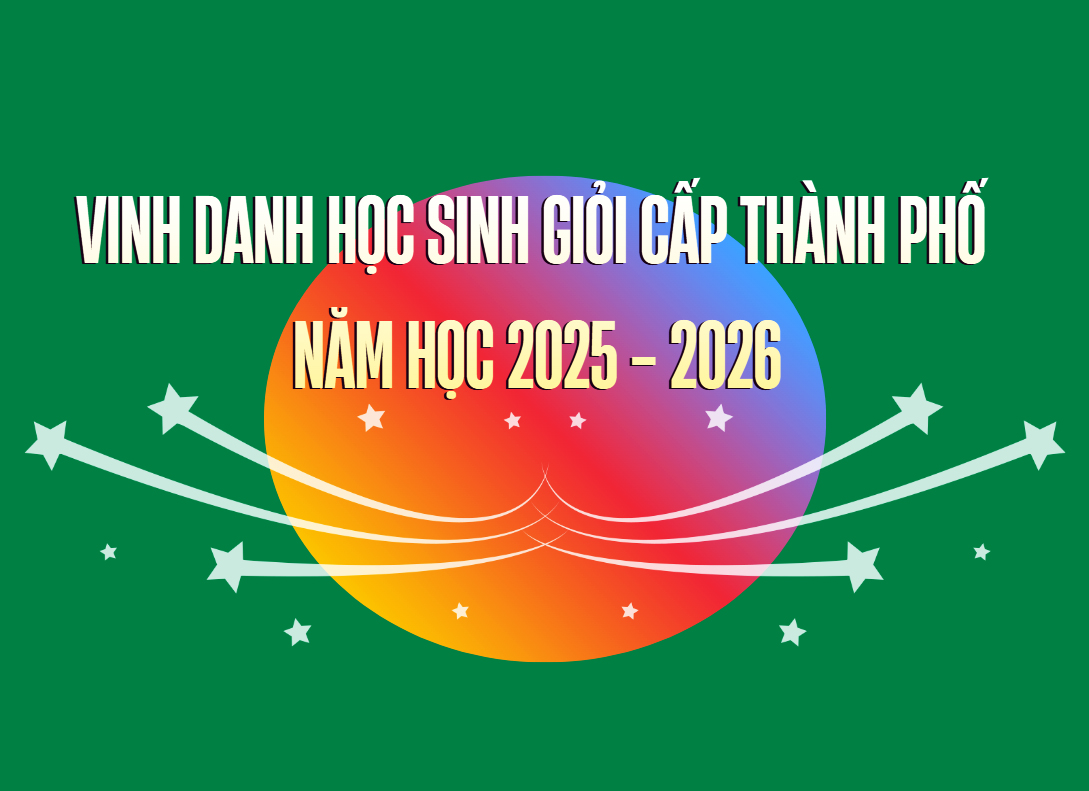 VINH DANH HỌC SINH GIỎI CẤP THÀNH PHỐ NĂM HỌC 2025 - 2026